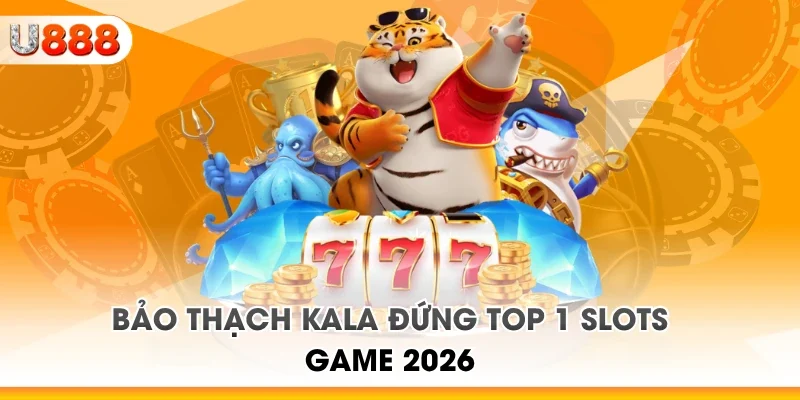 Bảo Thạch Kala đứng top 1 slots game 2026