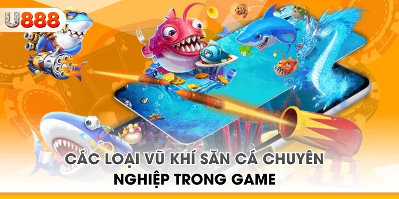 Các loại vũ khí săn cá chuyên nghiệp trong game