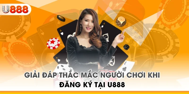 Giải đáp thắc mắc người chơi khi đăng ký tại U888