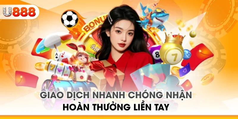 Giao dịch nhanh chóng nhận hoàn thưởng liền tay