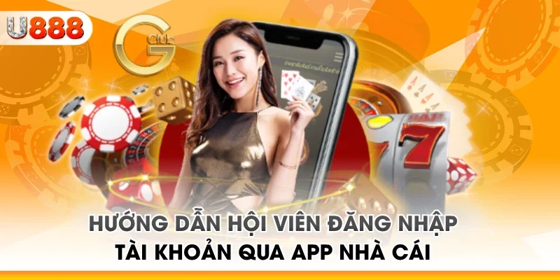 Hướng dẫn hội viên đăng nhập tài khoản qua app nhà cái