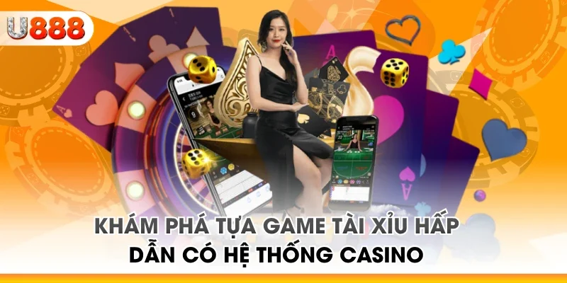 Khám phá tựa game tài xỉu hấp dẫn có hệ thống casino