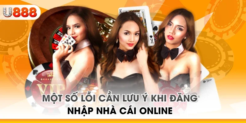 Một số lỗi cần lưu ý khi đăng nhập nhà cái online