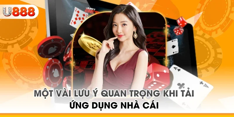 Một vài lưu ý quan trọng khi tải ứng dụng nhà cái