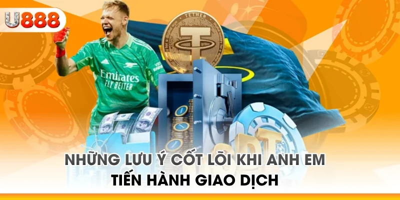 Những lưu ý cốt lõi khi anh em tiến hành giao dịch