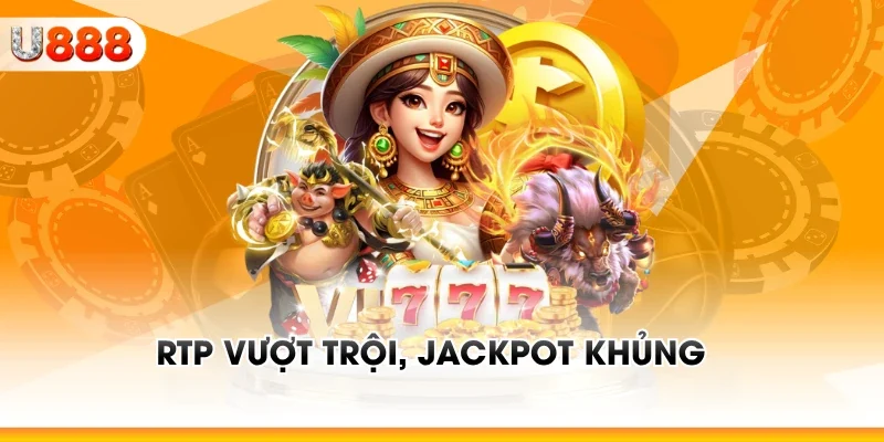 RTP vượt trội, jackpot khủng