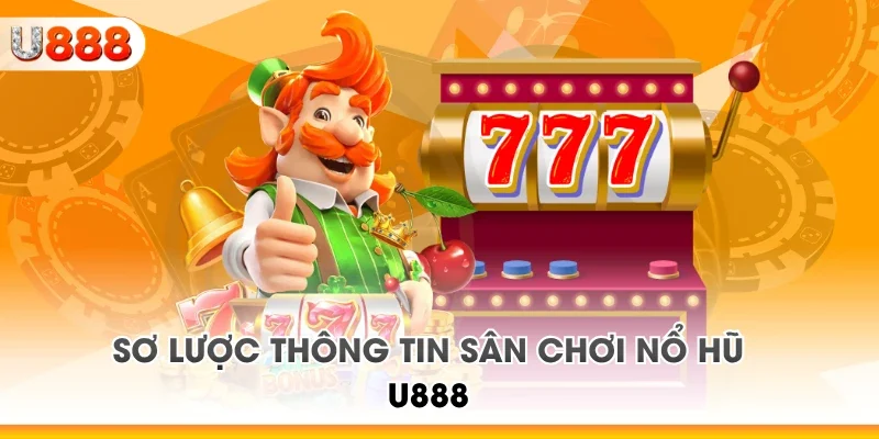 Sơ lược thông tin sân chơi nổ hũ U888