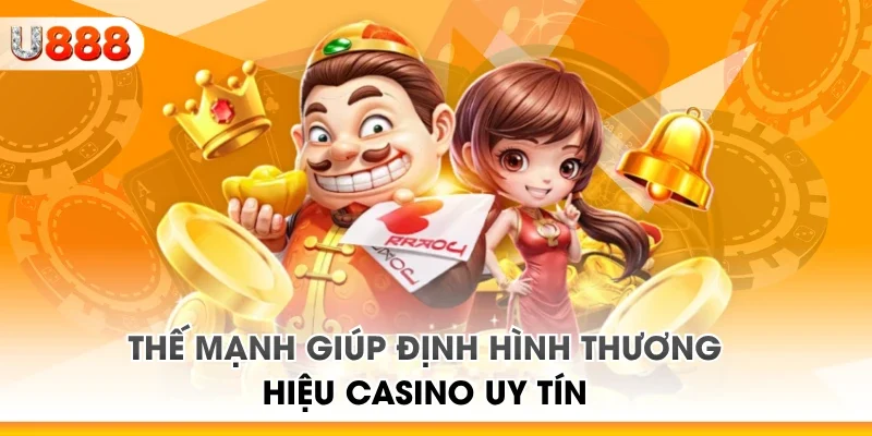 Thế mạnh giúp định hình thương hiệu casino uy tín