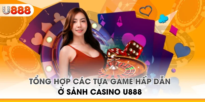 Tổng hợp các tựa game hấp dẫn ở sảnh casino U888