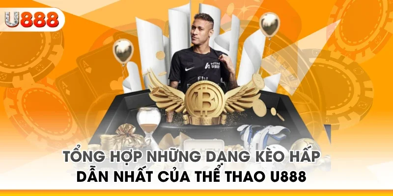 Tổng hợp những dạng kèo hấp dẫn nhất của thể thao U888