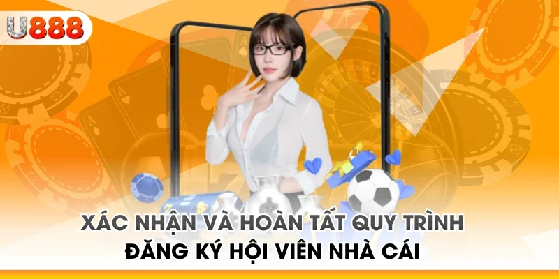 Xác nhận và hoàn tất quy trình đăng ký hội viên nhà cái